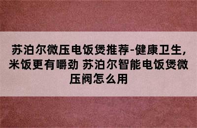 苏泊尔微压电饭煲推荐-健康卫生,米饭更有嚼劲 苏泊尔智能电饭煲微压阀怎么用